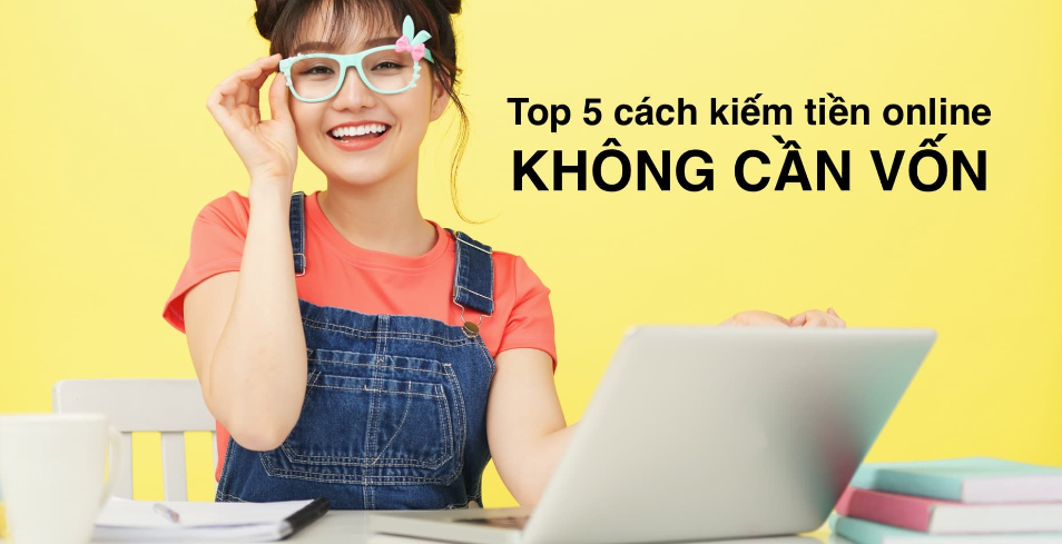 kiem-tien-online-khong-can-von-voi-5-cach-de-ap-dung-760