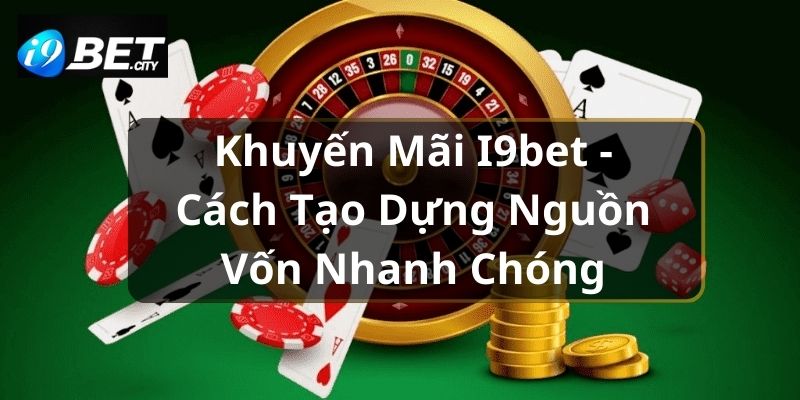 khuyen-mai-i9bet-cach-tao-dung-nguon-von-nhanh-chong-863